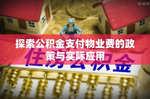 万州探索公积金支付物业费的政策与实际应用