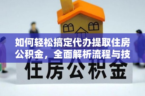 万州如何轻松搞定代办提取住房公积金，全面解析流程与技巧