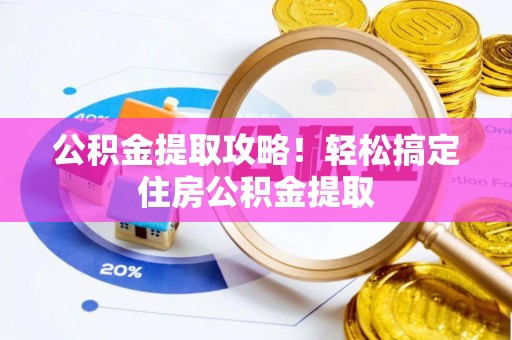 万州公积金提取攻略！轻松搞定住房公积金提取