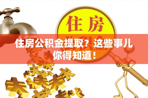 万州住房公积金提取？这些事儿你得知道！