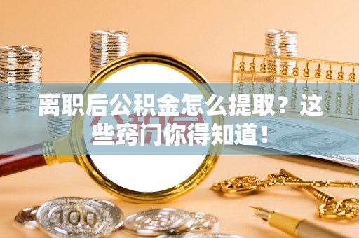 万州离职后公积金怎么提取？这些窍门你得知道！