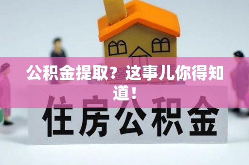 万州公积金提取？这事儿你得知道！