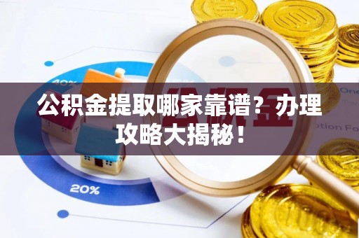 万州公积金提取哪家靠谱？办理攻略大揭秘！