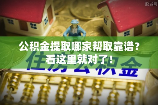 万州公积金提取哪家帮取靠谱？看这里就对了！