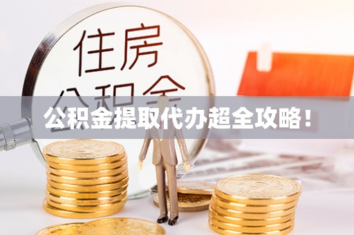 万州公积金提取代办超全攻略！