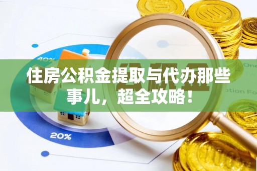 万州住房公积金提取与代办那些事儿，超全攻略！
