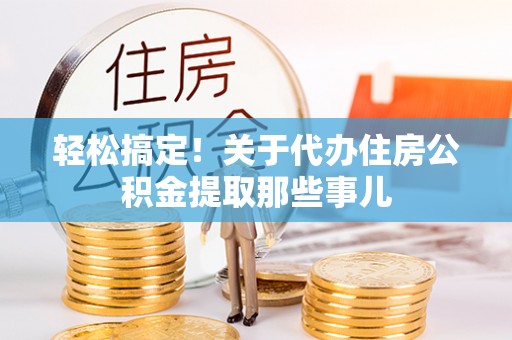万州轻松搞定！关于代办住房公积金提取那些事儿