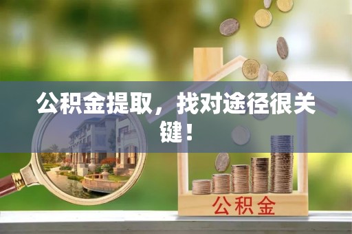万州公积金提取，找对途径很关键！