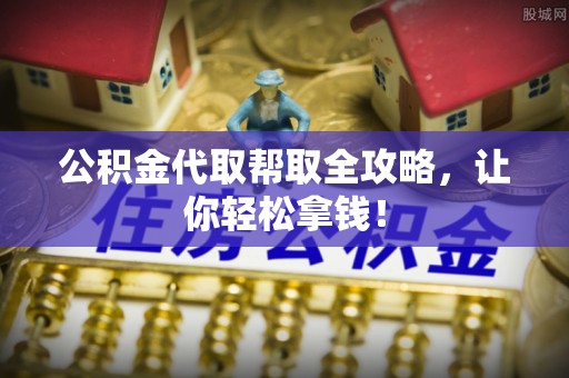万州公积金代取帮取全攻略，让你轻松拿钱！