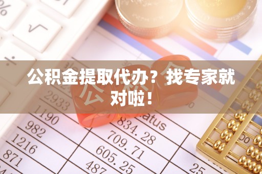 万州公积金提取代办？找专家就对啦！