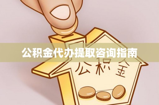 万州公积金代办提取咨询指南
