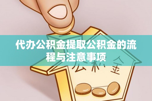 万州代办公积金提取公积金的流程与注意事项