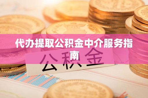 万州代办提取公积金中介服务指南