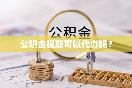 万州公积金提取可以代办吗？